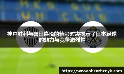 神户胜利与磬田喜悦的精彩对决揭示了日本足球的魅力与竞争激烈性